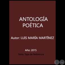 ANTOLOGÍA POÉTICA - Autor:  LUIS MARÍA MARTÍNEZ - Año 2015